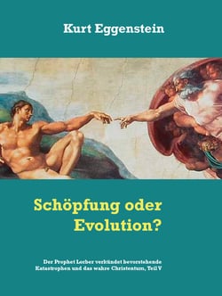 Schöpfung oder Evolution? - Der Prophet Lorber verkündet bevorstehende Katastrophen und das wahre Christentum, Teil V