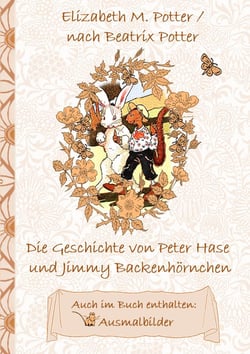 Die Geschichte von Peter Hase und Jimmy Backenhörnchen (inklusive Ausmalbilder, deutsche Erstveröffentlichung! ) - deutsche Erstveröffentlichung!, Kinder, Kinderbuch, Klassiker, Schulkinder, Vorschule, 1. 2. 3. 4. Klasse, Grundschule, Kindergarten, Wei...