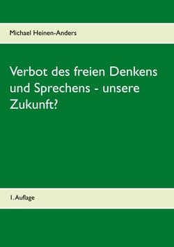 Verbot des freien Denkens und Sprechens - unsere Zukunft? - 1. Auflage