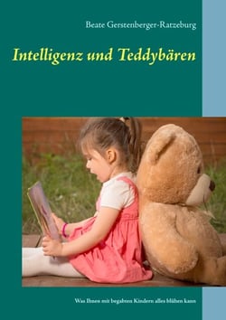 Intelligenz und Teddybären - Was Ihnen mit begabten Kindern alles blühen kann