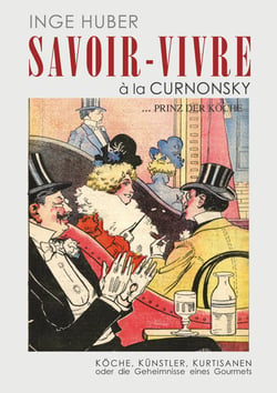 Savoir - Vivre à l a Curnonsk - Köche, Künstler, Kurtisanen oder die Geheimnisse eines Gourmets