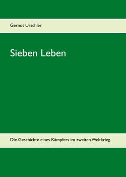 Sieben Leben - Die Geschichte eines Kämpfers im zweiten Weltkrieg