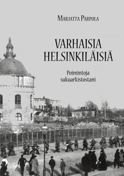 Varhaisia helsinkiläisiä - Poimintoja sukuarkistostani