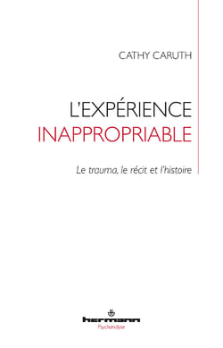 L'expérience inappropriable. Le trauma, le récit et l'histoire