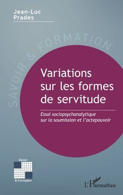 Variations sur les formes de servitude - Essai sociopsychanalytique sur la soumission et l’actepouvoir