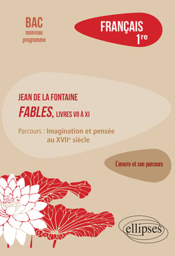 Français, Première. L'œuvre et son parcours : La Fontaine, Fables (livres VII à XI), parcours "Imagination et pensée au XVIIe siècle"