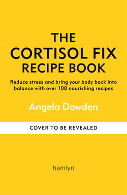 The Cortisol Fix Recipe Book - Reduce stress and bring your body back into balance with over 100 nourishing recipes