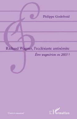 Richard  Wagner, l'ecclésiaste antisémite - Être wagnérien en 2013 ?