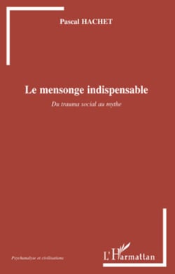 Le mensonge indispensable - Du trauma social au mythe