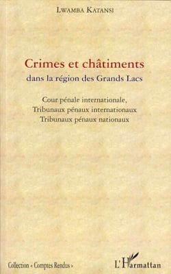 Crimes et châtiments dans la région des Grands Lacs - Cour pénale internationale, Tribunaux pénaux internationaux et Tribunaux pénaux nationaux