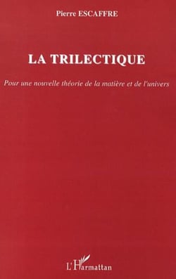 La trilectique - Pour une nouvelle théorie de la matière et de l'univers