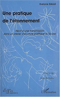 UNE PRATIQUE DE L'ÉTONNEMENT - Récit d'une transmission dans un atelier d'écriture poétique à l'école