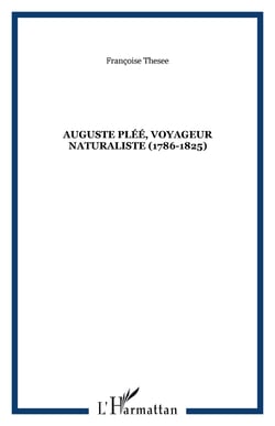 Auguste Pléé, voyageur naturaliste (1786-1825) - Ses travaux et ses tribulations aux Antilles, au Canada, en Colombie