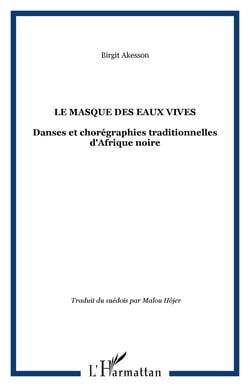 Le masque des eaux vives - Danses et chorégraphies traditionnelles d'Afrique noire