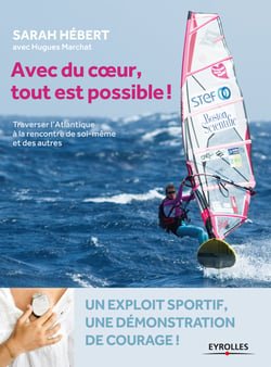 Avec du coeur, tout est possible ! - Traverser l'Atlantique à la rencontre de soi-même et des autres - Un exploit sportif, une démonstration de courage