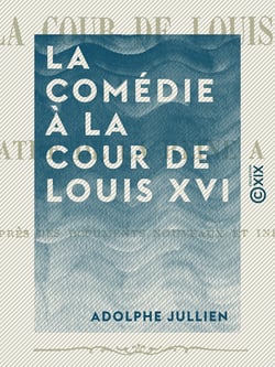La Comédie à la cour de Louis XVI - Le théâtre de la reine à Trianon