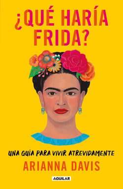 ¿Qué haría Frida? - Una guía para vivir atrevidamente