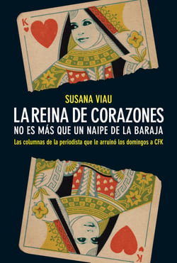 La reina de corazones. No es más que un naipe de la baraja - Las columnas más agudas de la periodista que arruinó los domingos a CFK