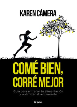 Comé bien, corré mejor - Guía para entrenar tu alimentación y optimizar el rendimiento