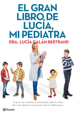 El gran libro de Lucía, mi pediatra - La guía más completa y actualizada sobre la salud de tu hijo desde el nacimiento a la adolescencia