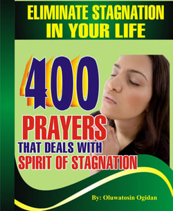 Eliminate Stagnation in your Life - 400 prayers that deals with spirit of stagnation