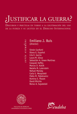 ¿Justificar la guerra? - Discursos y prácticas en torno a la legitimación del uso de la fuerza y su licitud en el Derecho Internacional