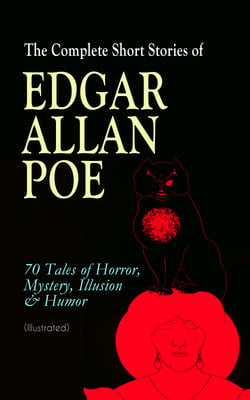 The Complete Short Stories of Edgar Allan Poe: 70 Tales of Horror, Mystery, Illusion &amp; Humor (Illustrated)