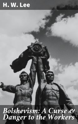 Bolshevism: A Curse &amp; Danger to the Workers