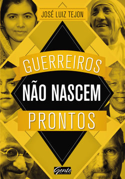 Guerreiros não nascem prontos - A sabedoria dos grandes guerreiros pode ajudar você a conquistar seus sonhos!