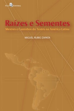 Raízes e Sementes - Mestres e Caminhos do Teatro na América Latina