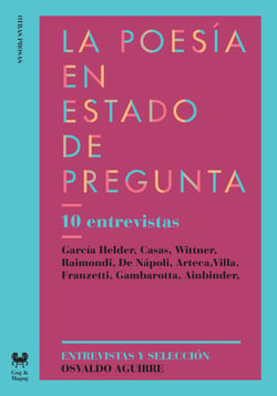 La poesía en estado de pregunta - 10 entrevistas: García Helder, Casas, Wittner, Raimondi, De Nápoli, Arteca, Villa, Franzetti, Gambarotta, Ainbinder