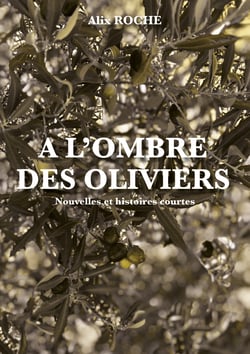 A l'ombre des oliviers - Nouvelles et histoires courtes