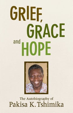 Grief, Grace and Hope - The Autobiography Of Pakisha K. Tshimika