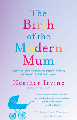 The Birth of the Modern Mum - A new mothers no nonsense guide to looking after herself in baby's first year