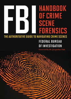 FBI Handbook of Crime Scene Forensics - The Authoritative Guide to Navigating Crime Scenes