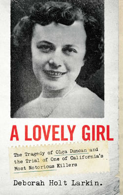 A Lovely Girl - The Tragedy of Olga Duncan and the Trial of One of California's Most Notorious Killers