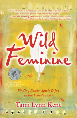 Wild Feminine - Finding Power, Spirit &amp; Joy in the Female Body