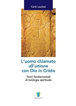 L'uomo chiamato all'unione con Dio in Cristo - Temi fondamentali di teologia spirituale