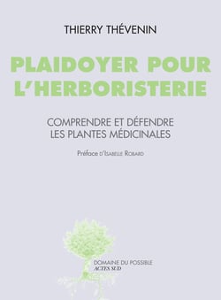 Plaidoyer pour l'herboristerie - comprendre et défendre les plantes médicinales