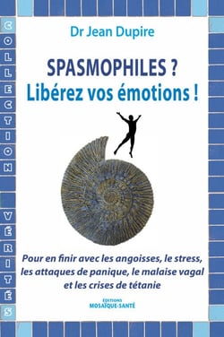 Spasmophiles ? Libérez vos émotions ! - Pour en finir avec les angoisses, les attaques de panique, le malaise vagal et les crises de tétanie