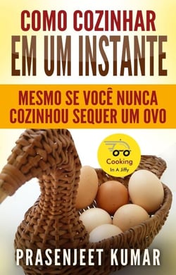 Como Cozinhar em um Instante: Mesmo se Você Nunca Cozinhou Sequer um Ovo - Cozinhando em um Instante, #1