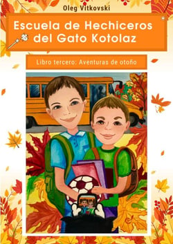 Escuela de Hechiceros del Gato Kotolaz. Libro tercero. Aventuras de otoño - Escuela de Hechiceros del Gato Kotolaz, #1003