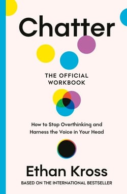 Chatter: The Official Workbook - How to Stop Overthinking and Harness the Voice in Your Head