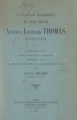 Un écrivain académique au XVIIIe siècle, Antoine Léonard Thomas (1732-1785) - Thèse principale pour le Doctorat ès lettres présentée à la Faculté des lettres de l'Université de Lille