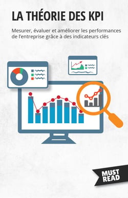 La théorie des KPI - Mesurer, évaluer et améliorer les performances de l'entreprise grâce à des indicateurs clés