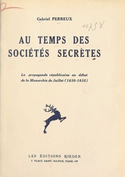 Au temps des sociétés secrètes - La propagande républicaine au début de la Monarchie de juillet, 1830-1835