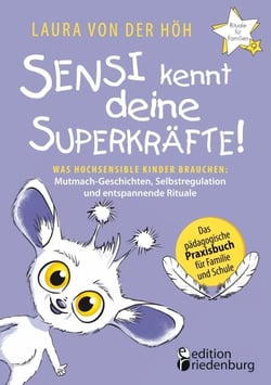 Sensi kennt deine Superkräfte! Was hochsensible Kinder brauchen: Mutmach-Geschichten, Selbstregulation und entspannende Rituale - Band 9 der Reihe "Rituale für Familien"