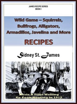Wild Game Recipes - Squirrels, Bullfrogs, Alligators, Rabbits, Armadillos and More - James' Recipe Series, #1