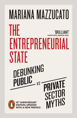 The Entrepreneurial State - Debunking Public vs. Private Sector Myths