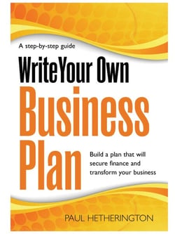 Write Your Own Business Plan - A Step-by-step Guide to Building a Plan That Will Secure Finance and Transform Your Business